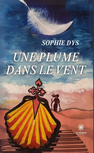 Une plume dans le vent - Sophie Dys - Le Lys Bleu Éditions