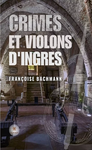 Crimes et violons d’Ingres - Françoise Bachmann - Le Lys Bleu Éditions