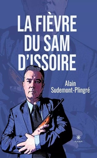 La fièvre du Sam d’Issoire - Alain Sudemont-Plingré - Le Lys Bleu Éditions