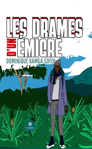 Les drames d’un émigré - Dominique Kamga Sofo - Le Lys Bleu Éditions