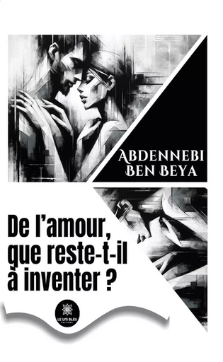 De l’amour, que reste-t-il à inventer ? - Abdennebi Ben Beya - Le Lys Bleu Éditions