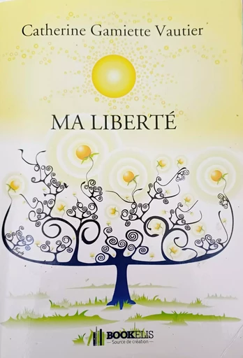 MA LIBERTÉ - Catherine Gamiette Vautier - Bookelis