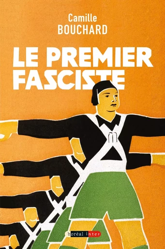 Le Premier Fasciste - Camille Bouchard - Editions du Boréal