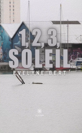 1, 2, 3, soleil - Evelyne Bert - Le Lys Bleu Éditions