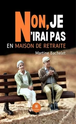 Non, je n’irai pas en maison de retraite