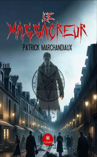 Le massacreur - Patrick Marchandiaux - Le Lys Bleu Éditions