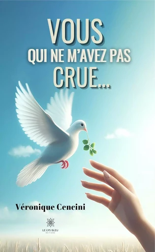 Vous qui ne m’avez pas crue... - Véronique Cencini - Le Lys Bleu Éditions