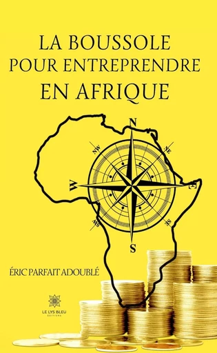 La boussole pour entreprendre en Afrique - Éric Parfait Adoublé - Le Lys Bleu Éditions