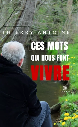 Ces mots qui nous font vivre - Thierry Antoine - Le Lys Bleu Éditions