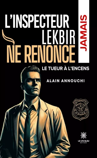 L’inspecteur Lekbir ne renonce jamais - Alain Annouchi - Le Lys Bleu Éditions