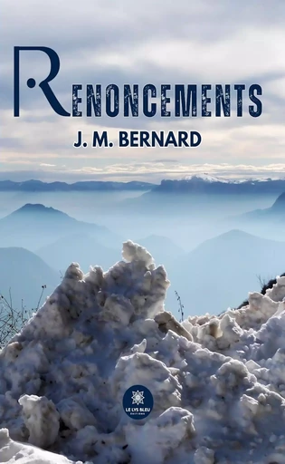 Renoncements - J. M. Bernard - Le Lys Bleu Éditions