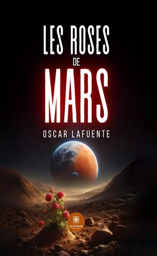 Les roses de Mars - Oscar Lafuente - Le Lys Bleu Éditions