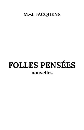 Folles pensées - M.-J. JACQUENS - Librinova