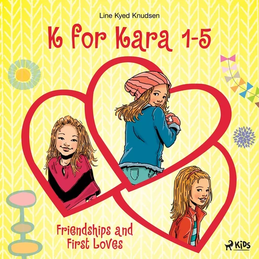 K for Kara 1-5. Friendships and First Loves - Line Kyed Knudsen - Saga Egmont International