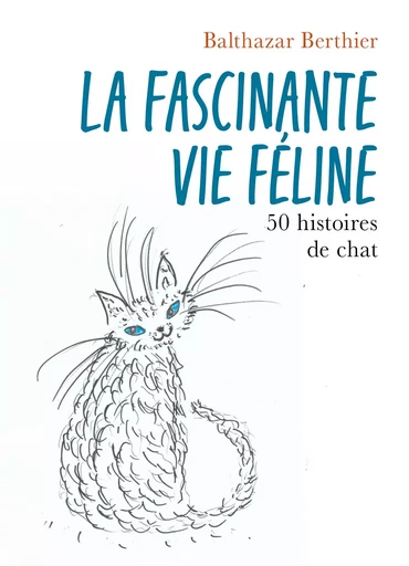 La Fascinante vie féline - Balthazar Berthier - Librinova