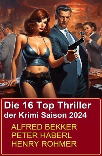 Die 16 Top Thriller der Krimi Saison 2024 - Alfred Bekker, Henry Rohmer, Peter Haberl - Bathranor Books