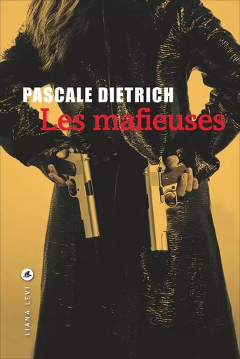 Les mafieuses - Pascale Dietrich - LIANA LEVI