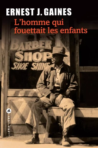 L'Homme qui fouettait les enfants - Ernest J. Gaines - LIANA LEVI