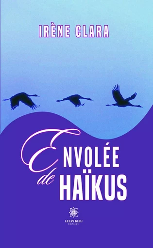 Envolée de haïkus - Irène Clara - Le Lys Bleu Éditions