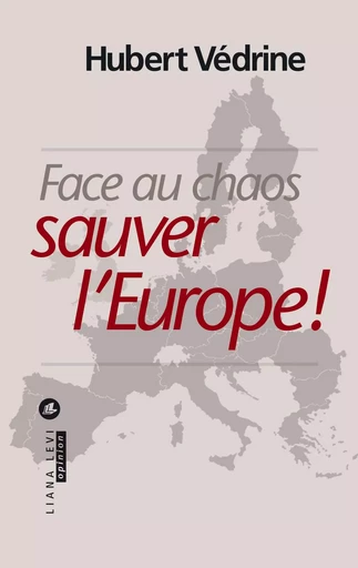 Face au chaos, sauver l'Europe ! - Hubert Védrine - LIANA LEVI