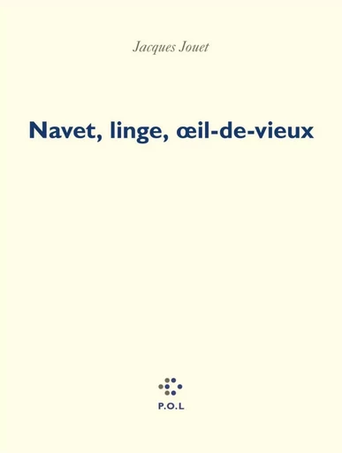 Navet, linge, œil-de-vieux - Jacques Jouet - POL Editeur