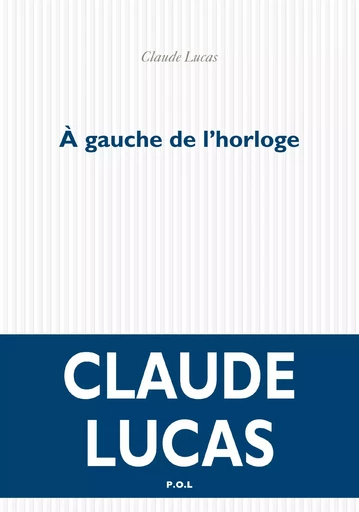 À gauche de l'horloge - Claude Lucas - POL Editeur