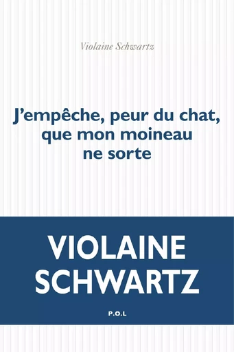 J'empêche, peur du chat, que mon moineau ne sorte - Violaine Schwartz - POL Editeur