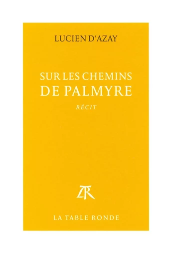 Sur les chemins de Palmyre - Lucien d' Azay - Editions de la Table Ronde