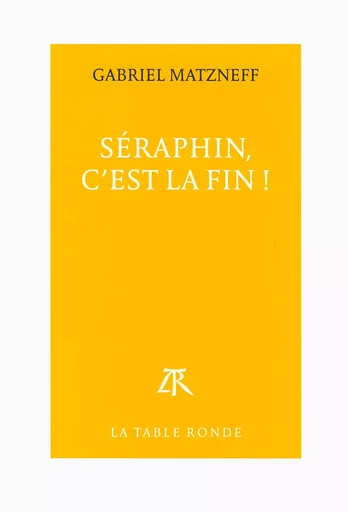 Seraphin, c'est la fin ! - Gabriel Matzneff - Editions de la Table Ronde