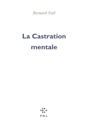 La Castration mentale - Bernard Noël - POL Editeur