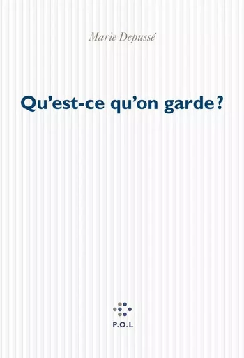 Qu'est-ce qu'on garde? - Marie Depussé - POL Editeur