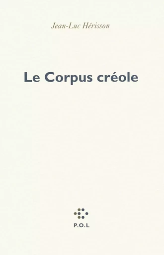 Le Corpus créole - Jean-Luc Hérisson - POL Editeur