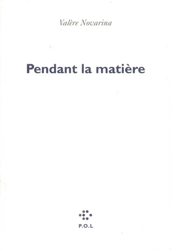 Pendant la matière - Valère Novarina - POL Editeur