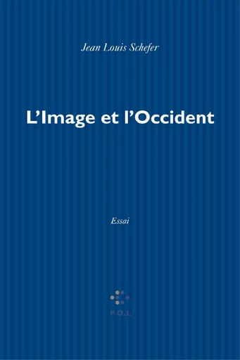 L'Image et l'Occident. Sur la notion d'image en Europe latine - Jean Louis Schefer - POL Editeur