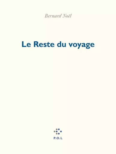 Le Reste du voyage - Bernard Noël - POL Editeur