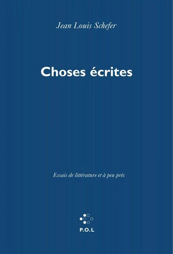 Choses écrites - Jean Louis Schefer - POL Editeur