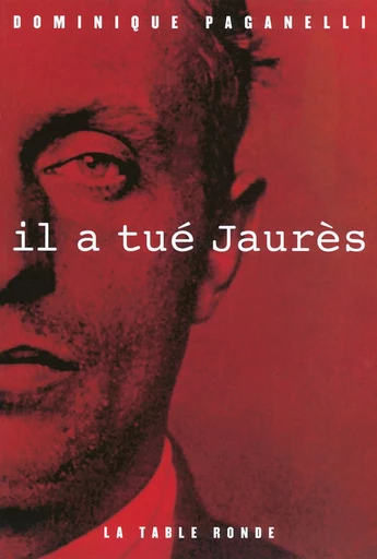 Il a tué Jaurès - Dominique Paganelli - Editions de la Table Ronde