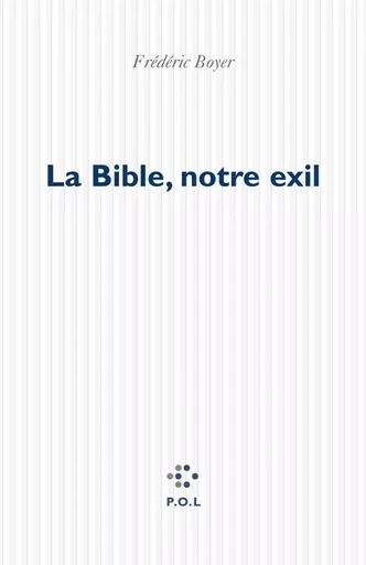 La Bible, notre exil - Frédéric Boyer - POL Editeur