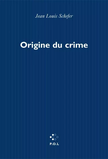 Origine du crime - Jean Louis Schefer - POL Editeur