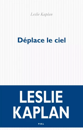 Déplace le ciel - Leslie Kaplan - POL Editeur