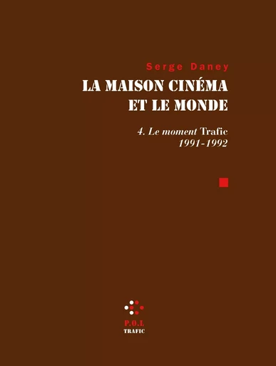 La Maison cinéma et le monde (Tome 4) - Le moment trafic 1991-1992 - Serge Daney - POL Editeur