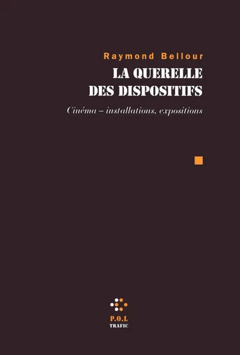 La querelle des dispositifs. Cinéma  installations, expositions - Raymond Bellour - POL Editeur