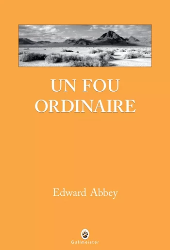 Un fou ordinaire - Edward Abbey - Editions Gallmeister