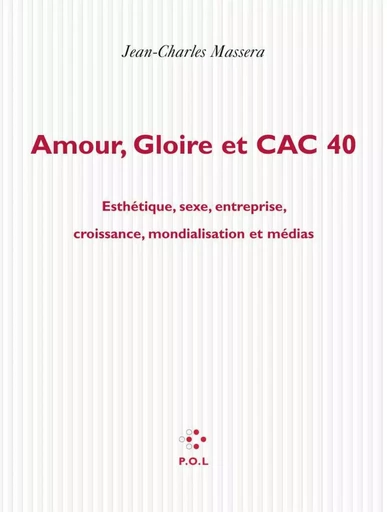 Amour, gloire et CAC 40 - Jean-Charles Massera - POL Editeur