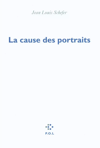 La cause des portraits - Jean Louis Schefer - POL Editeur