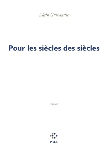 Pour les siècles des siècles - Alain Guiraudie - POL Editeur