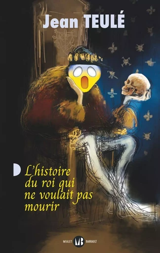 L'histoire du roi qui ne voulait pas mourir - Jean TEULÉ - Mialet Barrault Éditeur