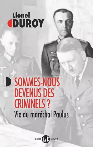 Sommes-nous devenus des criminels ? Vie du maréchal Paulus - Lionel Duroy - Mialet Barrault Éditeur