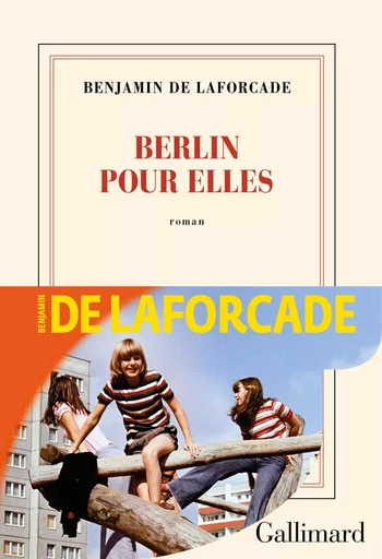 Berlin pour elles - Benjamin de Laforcade - Editions Gallimard