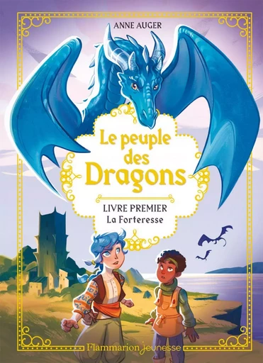 Le peuple des Dragons (Tome 1) - La Forteresse - Anne Auger - Flammarion jeunesse